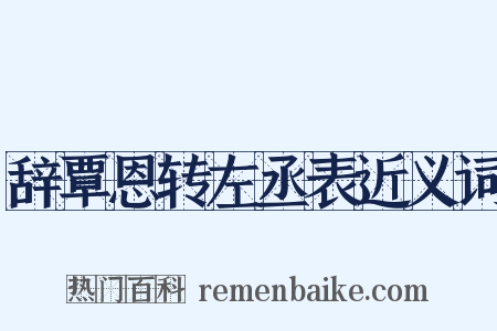 辞覃恩转左丞表近义词是什么意思的图片